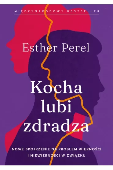 Kocha, lubi, zdradza. Nowe spojrzenie na problem wierności i niewierności w związku