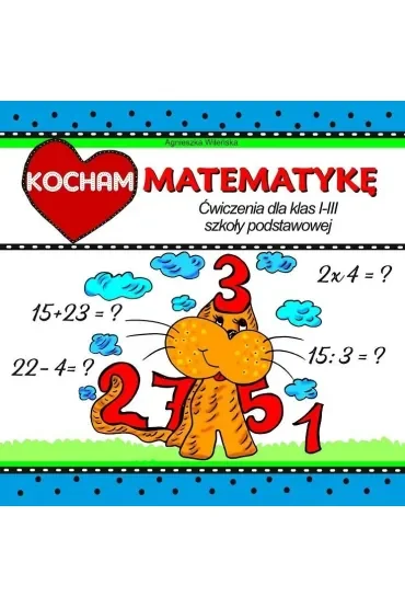 Kocham matematykę Ćwiczenia dla klas I-III szkoły podstawowej