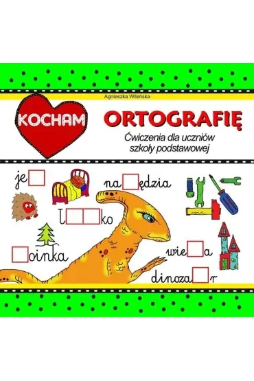 Kocham ortografię Ćwiczenia dla uczniów szkoły podstawowej