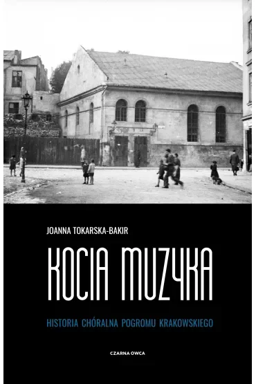 Kocia muzyka. Chóralna historia pogromu krakowskiego. Tom 1
