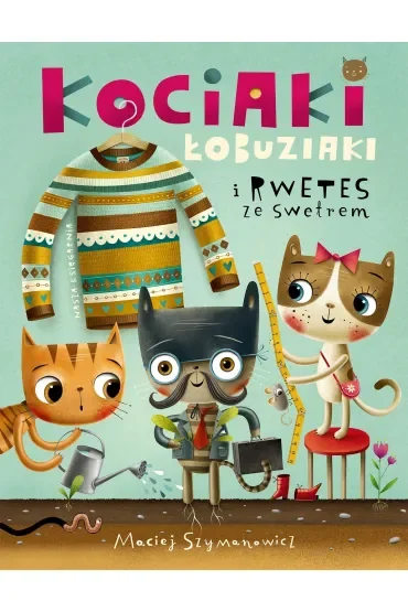 Kociaki łobuziaki i rwetes ze swetrem