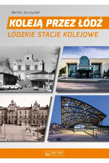 Koleją przez Łódź. Łódzkie stacje kolejowe