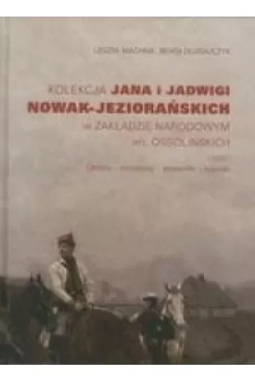 Kolekcja Jana i Jadwigi Nowak-Jeziorańskich w Zakładzie Narodowym im. Ossolińskich. Część 1: Obrazy, miniatury, akwarele, rysunki