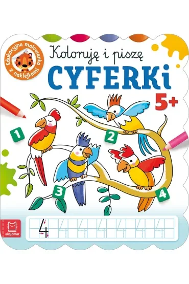KOLORUJĘ I PISZĘ CYFERKI. EDUKACYJNA MALOWANKA Z NAKLEJKAMI 5