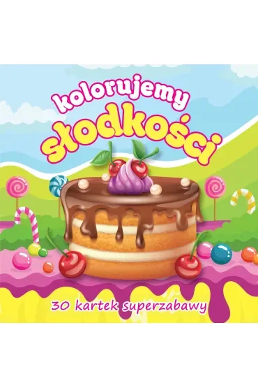 Kolorujemy słodkości 30 kartek superzabawy
