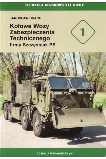 Kołowe wozy zabezpieczenia technicznego firmy Szczęśniak PS. Seria Technika Wojskowa XXI wieku. Zeszyt 1