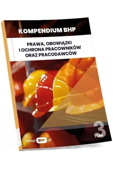 Prawa, obowiązki i ochrona pracowników oraz pracodawców. Kompendium BHP. Tom 3