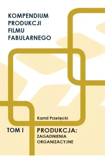 Kompendium produkcji filmu fabularnego T.1
