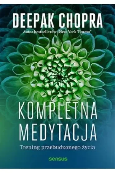 Kompletna medytacja. Trening przebudzonego życia