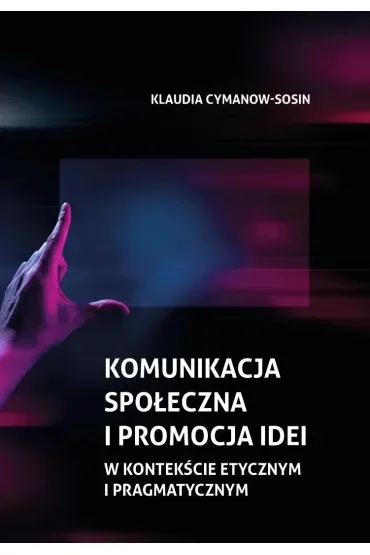 Komunikacja społeczna i promocja idei w kontekście etycznym i pragmatycznym