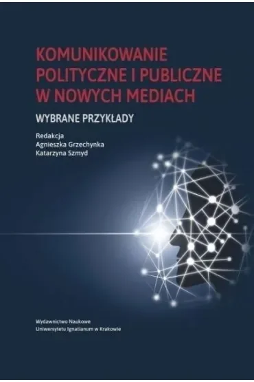 Komunikowanie polityczne i publiczne w nowych mediach. Wybrane przykłady
