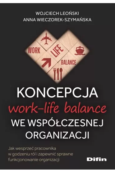 Koncepcja work-life balance we współczesnej organizacji. Jak wesprzeć pracownika w godzeniu ról i zapewnić sprawne funkcjonowanie organizacji