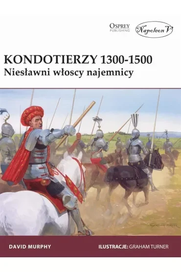 Kondotierzy 1300-1500. Niesławni włoscy najemnicy.
