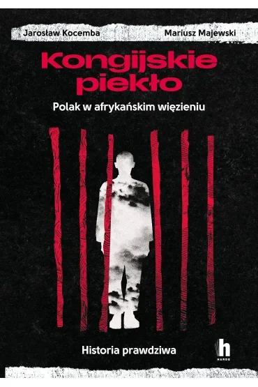 Kongijskie piekło. Polak w afrykańskim więzieniu. Historia prawdziwa