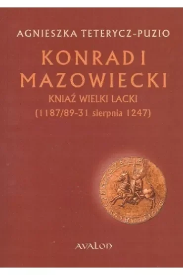 Konrad I Mazowiecki Kniaź Wielki Lacki (1187/89-31 sierpnia 1247)