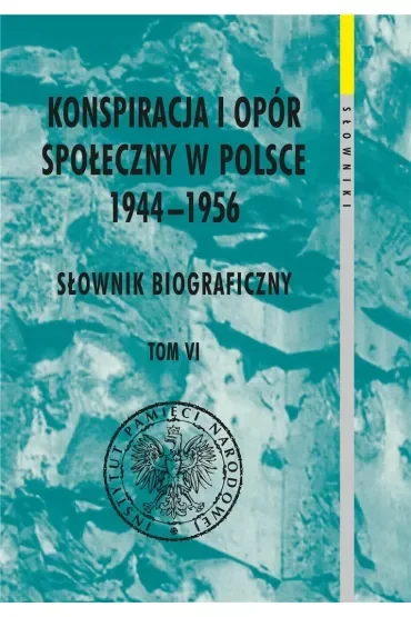 Konspiracja i opór społeczny w Polsce 1944-1956. Tom 6