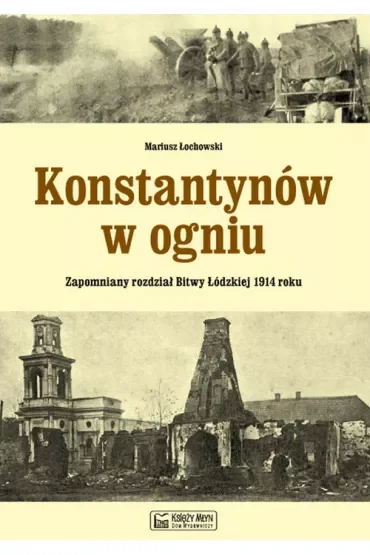Konstantynów w ogniu. Zapomniany rozdział Bitwy Łódzkiej 1914 roku