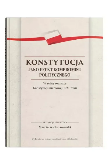 Konstytucja jako efekt kompromisu politycznego. W setną rocznicę Konstytucji marcowej 1921 roku