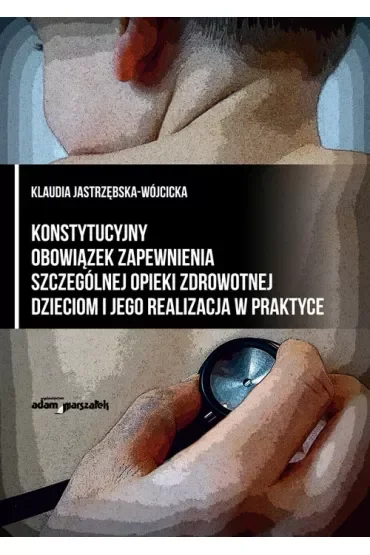 Konstytucyjny obowiązek zapewnienia szczególnej opieki zdrowotnej dzieciom i jego realizacja w praktyce