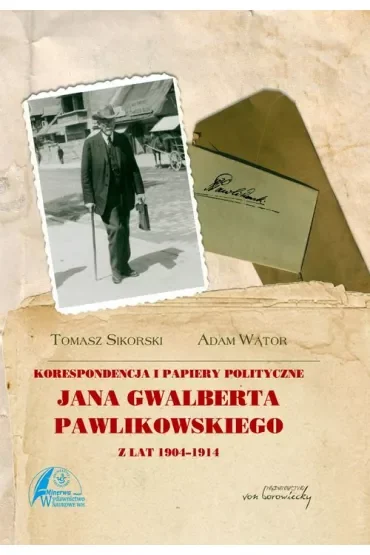 Korespondencja i papiery polityczne Jana Gwalberta Pawlikowskiego