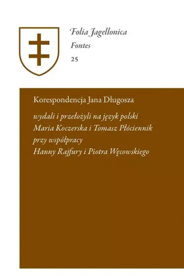 Korespondencja Jana Długosza. Epistulae a Ioanne Dlugossio scriptae et receptae; Maria Koczerska, Tomasz Płóciennik