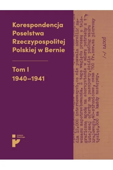 Korespondencja Poselstwa Rzeczypospolitej Polskiej w Bernie Tom I 1940-1941