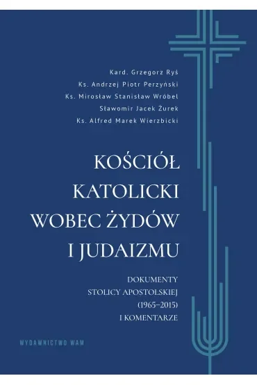 Kościół katolicki wobec Żydów i judaizmu. Dokumenty Stolicy Apostolskiej (1965–2015) i komentarze