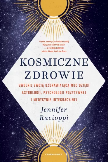 Kosmiczne zdrowie. Uwolnij swoją uzdrawiającą moc dzięki astrologii, psychologii pozytywnej i medycynie integracyjnej
