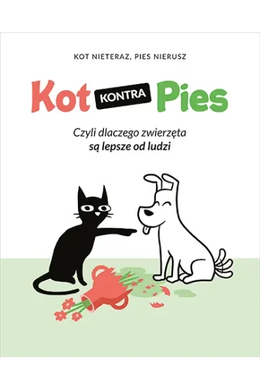 Kot kontra Pies. Czyli dlaczego zwierzęta są lepsze od ludzi
