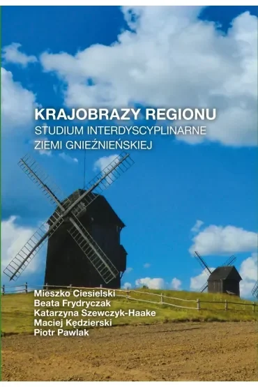 Krajobrazy regionu. Studium interdyscyplinarne ziemi gnieźnieńskiej