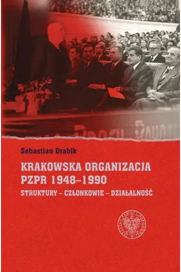 Krakowska organizacja PZPR (1948-1990). Struktury - Członkowie- Działalność
