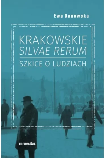 Krakowskie silvae rerum. Szkice o ludziach