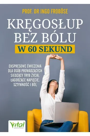 Kręgosłup bez bólu w 60 sekund. Ekspresowe ćwiczenia dla osób siedzących, łagodzące napięcie, sztywność i ból