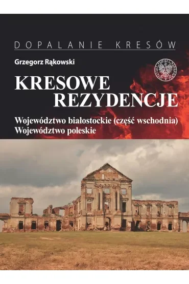 Województwo białostockie (część wschodnia), województwo poleskie. Kresowe rezydencje. Tom 3