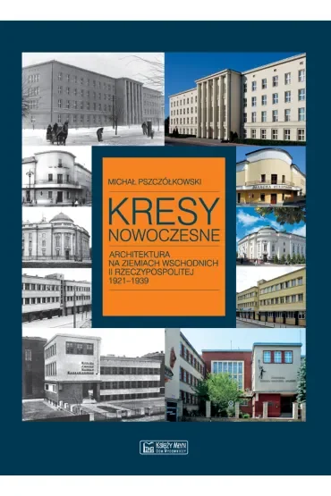Kresy nowoczesne. Architektura na ziemiach wschodnich II Rzeczypospolitej 1921-1939