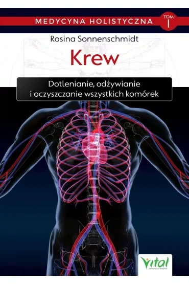 Krew – medycyna holistyczna. Tom I. Dotlenianie, odżywianie i oczyszczanie wszystkich komórek