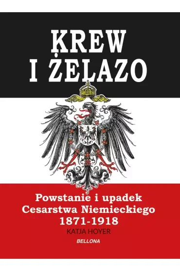 Krew i żelazo. Powstanie i upadek Cesarstwa Niemieckiego 1871-1918