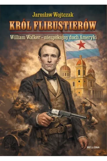 Król flibustierów. William Walker – niespokojny duch Ameryki