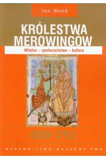 Królestwa Merowingów. Władza - społeczeństwo - kultura. 450 - 751