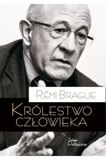 Królestwo człowieka. Geneza i klęska projektu nowożytnego