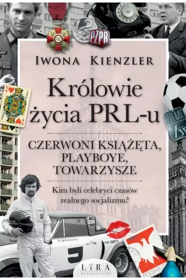 Królowie życia PRL-u. Czerwoni książęta, playboye, towarzysze. Kim byli celebryci czasów realnego socjalizmu?