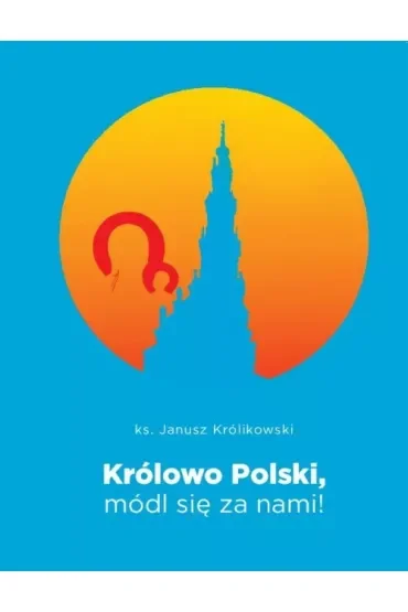Królowo Polski, módl się za nami
