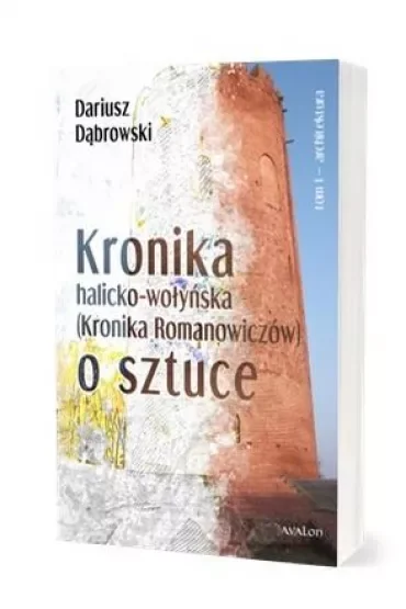 Architektura. Kronika halicko-wołyńska (Kronika Romaniwiczów) o sztuce. Tom 1