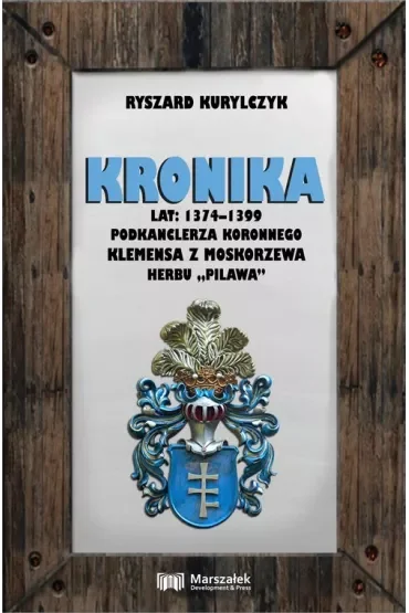 Kronika lat 1374-1399 podkanclerza koronnego Klemensa z Moskorzewa herbu "Pilawa"