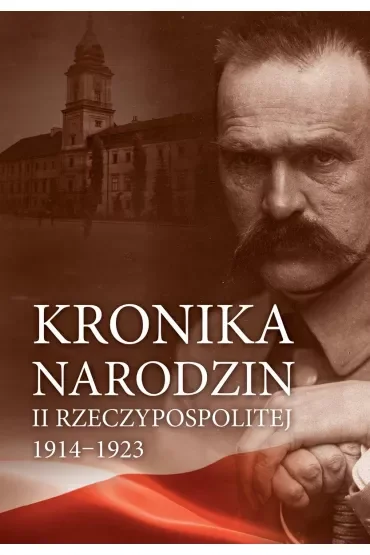 Kronika narodzin II Rzeczypospolitej 1914-1923