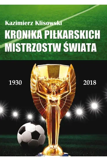 Kronika pilkarskich Mistrzostw Świata 1930-2018. Od Urugwaju do Rosji