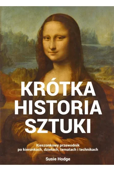 Krótka historia sztuki. Kieszonkowy przewodnik po kierunkach, dziełach, tematach i technikach