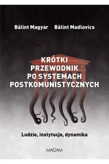 Krótki przewodnik po systemach postkomunistycznych. Ludzie, instytucje, dynamika
