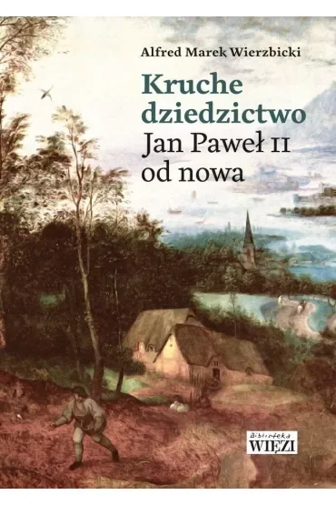 Kruche dziedzictwo. Jan Paweł II od nowa