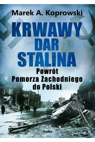 Krwawy dar Stalina. Powrót Pomorza Zachodniego do Polski